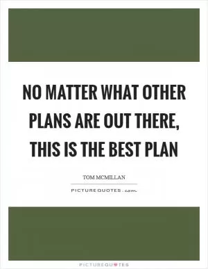 No matter what other plans are out there, this is the best plan Picture Quote #1