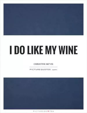 I do like my wine Picture Quote #1