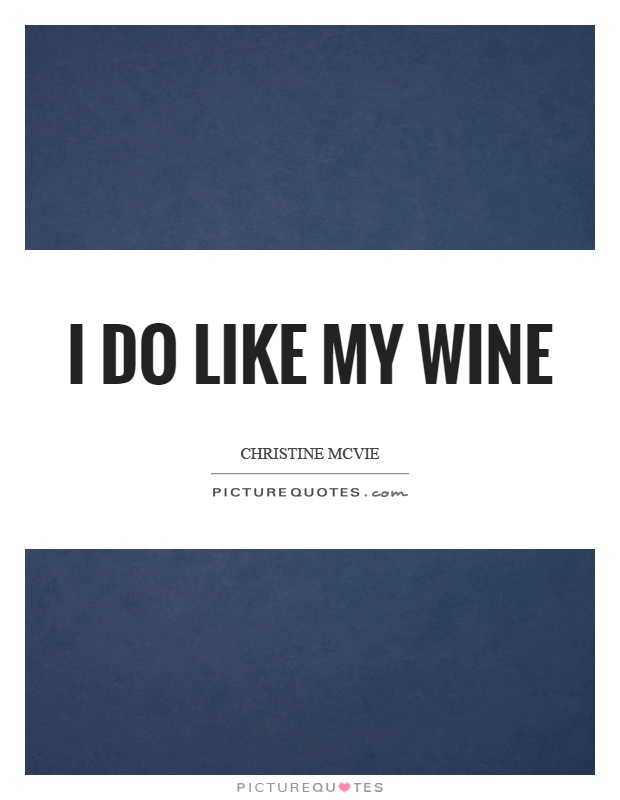 I do like my wine Picture Quote #1