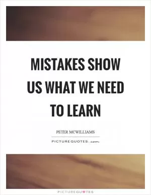 Mistakes show us what we need to learn Picture Quote #1