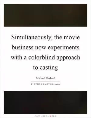 Simultaneously, the movie business now experiments with a colorblind approach to casting Picture Quote #1