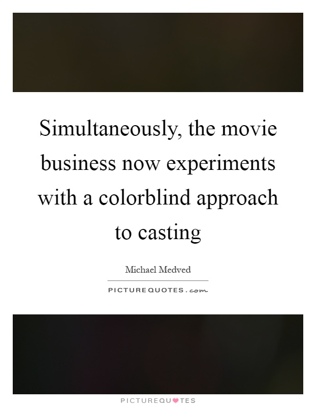 Simultaneously, the movie business now experiments with a colorblind approach to casting Picture Quote #1