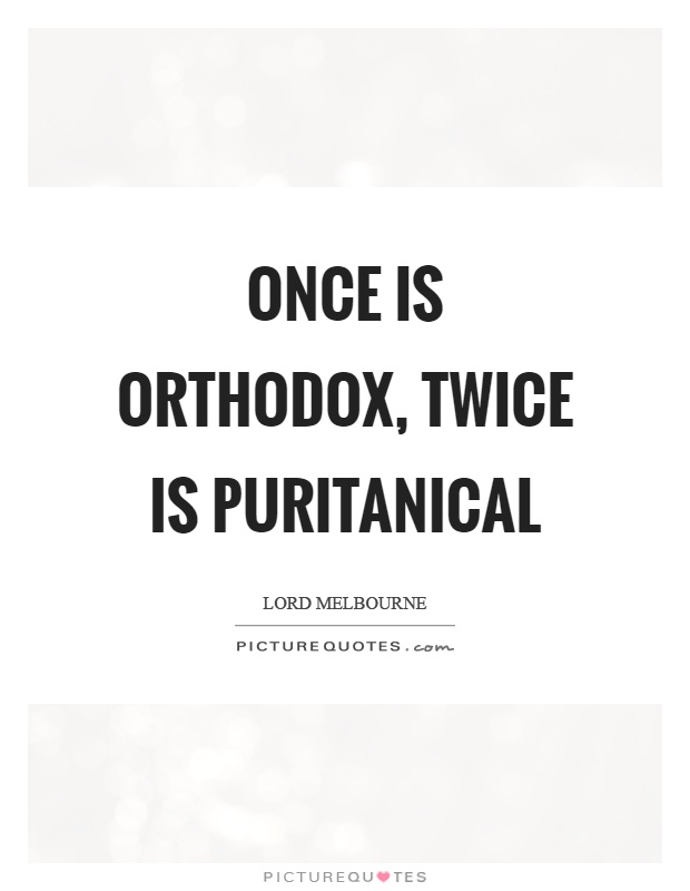 Once is orthodox, twice is puritanical Picture Quote #1