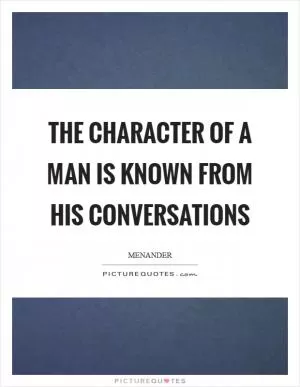 The character of a man is known from his conversations Picture Quote #1