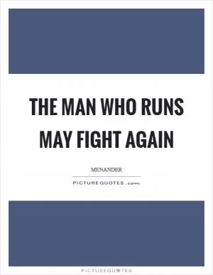 The man who runs may fight again Picture Quote #1