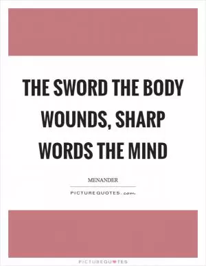The sword the body wounds, sharp words the mind Picture Quote #1