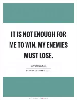 It is not enough for me to win. My enemies must lose Picture Quote #1