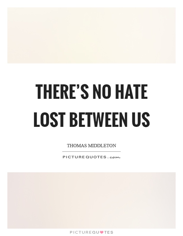 There's no hate lost between us Picture Quote #1