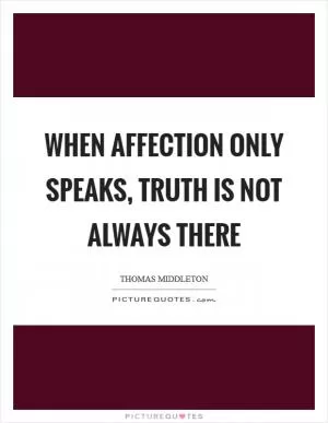 When affection only speaks, truth is not always there Picture Quote #1