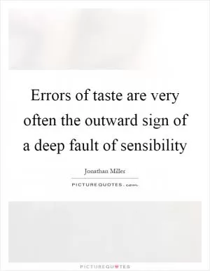 Errors of taste are very often the outward sign of a deep fault of sensibility Picture Quote #1