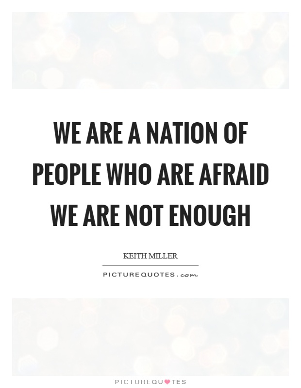 We are a nation of people who are afraid we are not enough Picture Quote #1