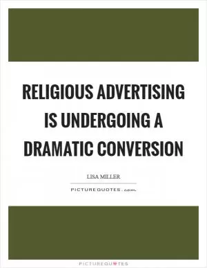Religious advertising is undergoing a dramatic conversion Picture Quote #1