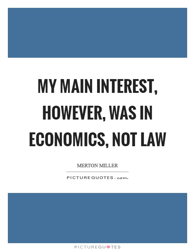 My main interest, however, was in economics, not law Picture Quote #1