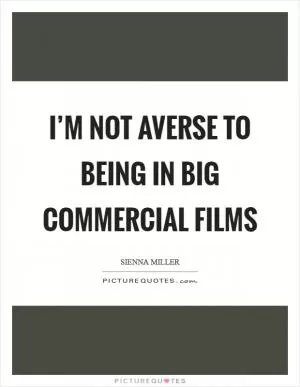 I’m not averse to being in big commercial films Picture Quote #1