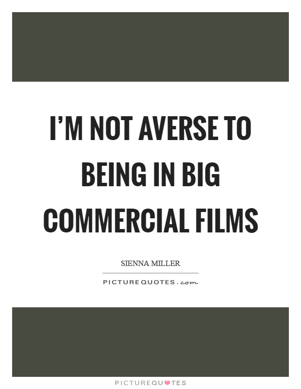 I'm not averse to being in big commercial films Picture Quote #1
