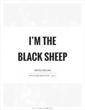 I’m the black sheep Picture Quote #1
