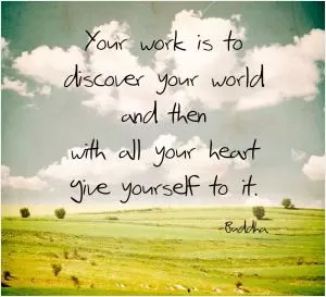 Your work is to discover your world and then with all your heart give yourself to it Picture Quote #1