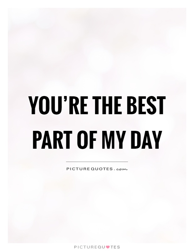 You're the best part of my day Picture Quote #1