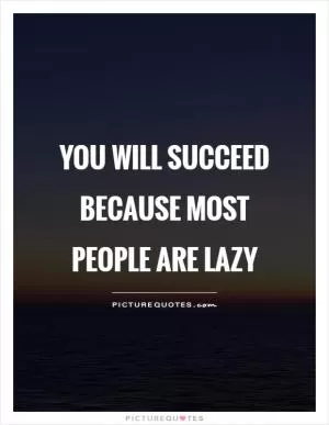You will succeed because most people are lazy Picture Quote #1