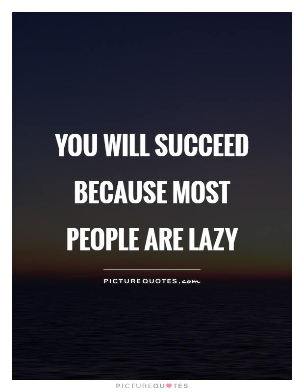 You will succeed because most people are lazy Picture Quote #1