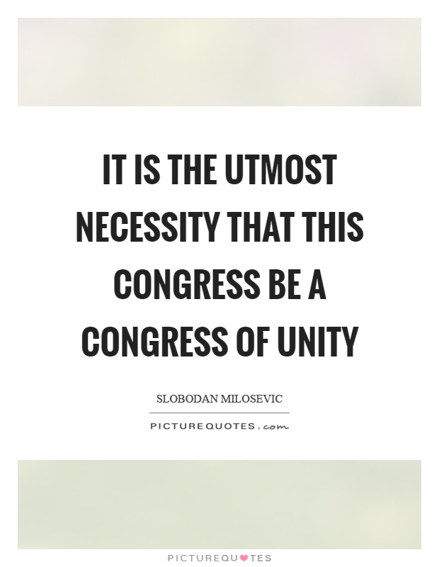 It is the utmost necessity that this congress be a congress of unity Picture Quote #1