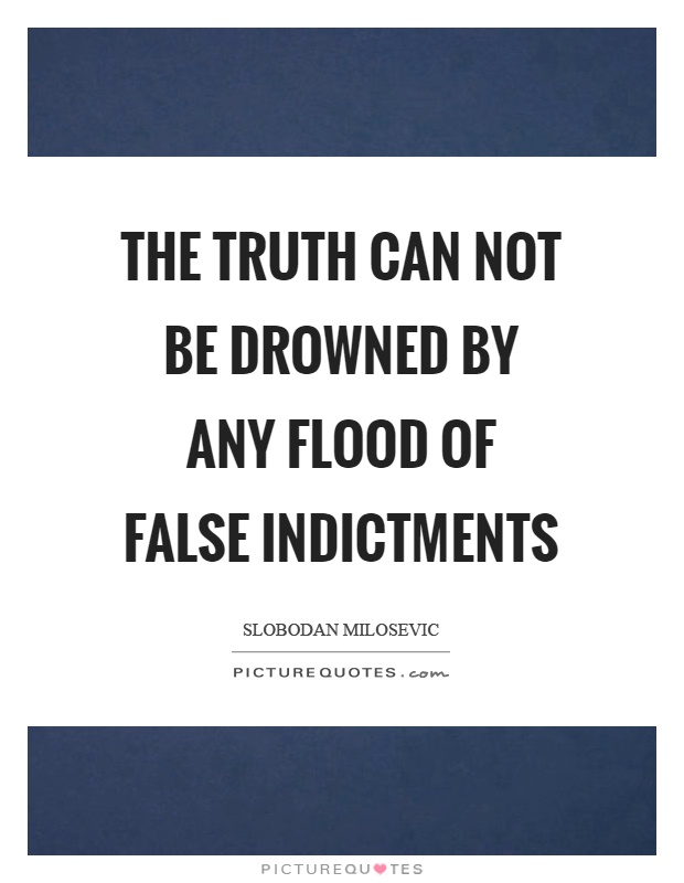 The truth can not be drowned by any flood of false indictments Picture Quote #1
