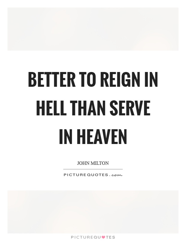 Better to reign in hell than serve in heaven Picture Quote #1