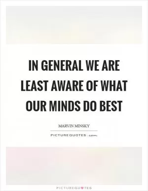 In general we are least aware of what our minds do best Picture Quote #1