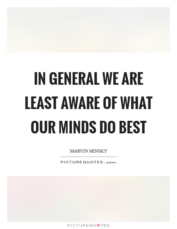 In general we are least aware of what our minds do best Picture Quote #1