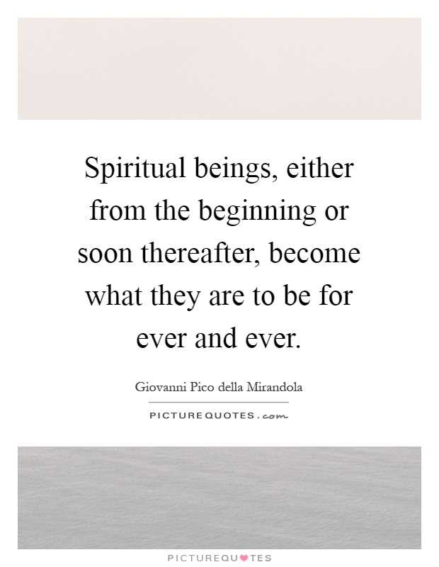 Spiritual beings, either from the beginning or soon thereafter, become what they are to be for ever and ever Picture Quote #1