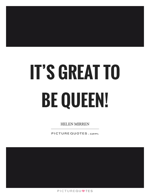It's great to be queen! Picture Quote #1