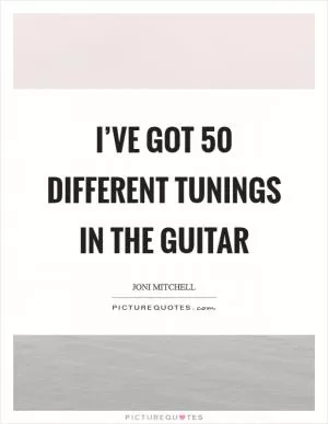 I’ve got 50 different tunings in the guitar Picture Quote #1