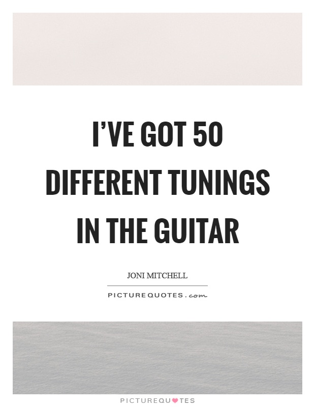 I've got 50 different tunings in the guitar Picture Quote #1