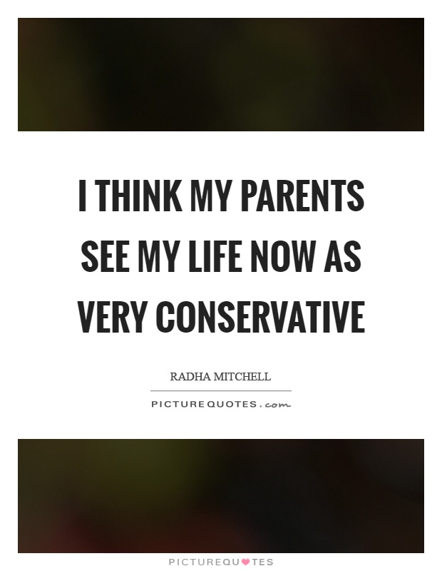 I think my parents see my life now as very conservative Picture Quote #1