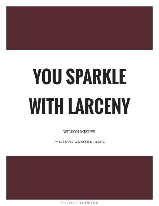 You sparkle with larceny Picture Quote #1