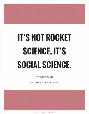 It’s not rocket science. It’s social science Picture Quote #1