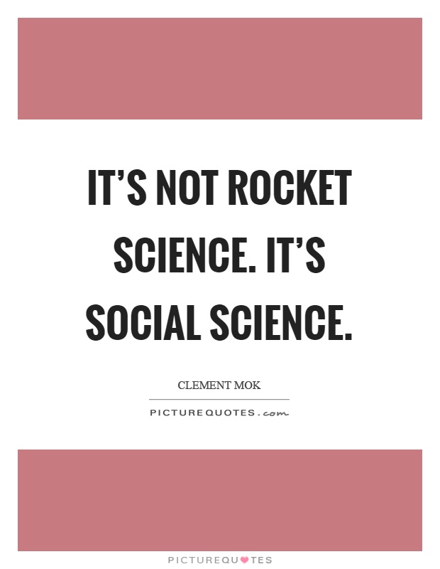 It's not rocket science. It's social science Picture Quote #1
