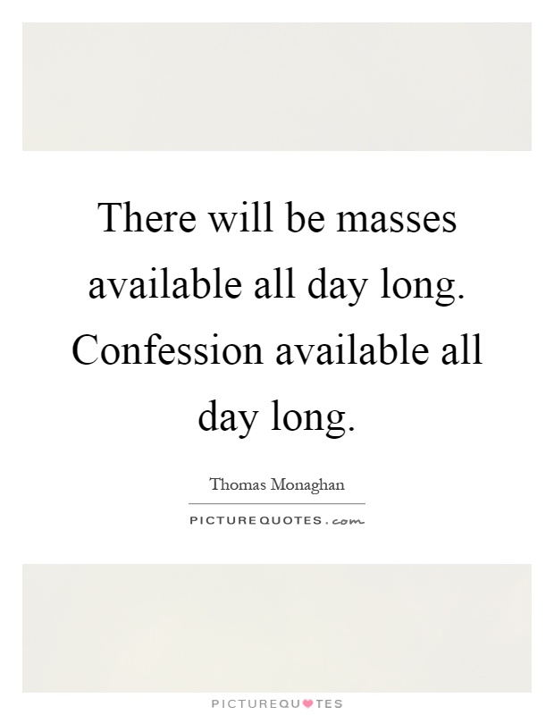 There will be masses available all day long. Confession available all day long Picture Quote #1