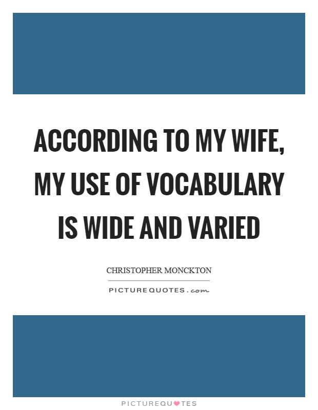 According to my wife, my use of vocabulary is wide and varied Picture Quote #1