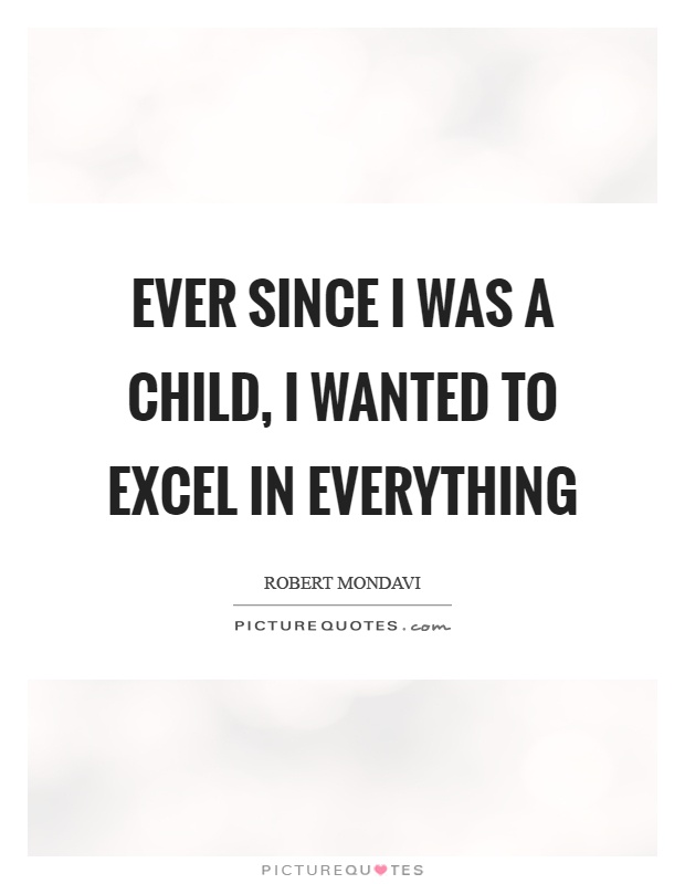 Ever since I was a child, I wanted to excel in everything Picture Quote #1