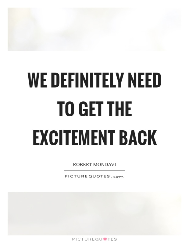 We definitely need to get the excitement back Picture Quote #1