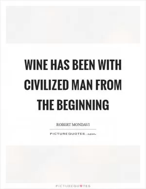 Wine has been with civilized man from the beginning Picture Quote #1