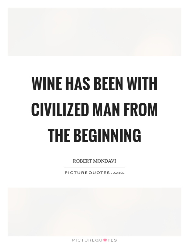 Wine has been with civilized man from the beginning Picture Quote #1