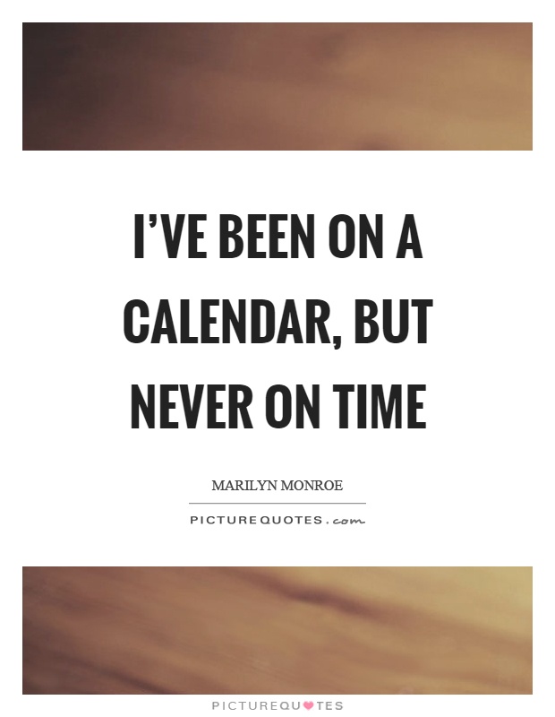 I've been on a calendar, but never on time Picture Quote #1