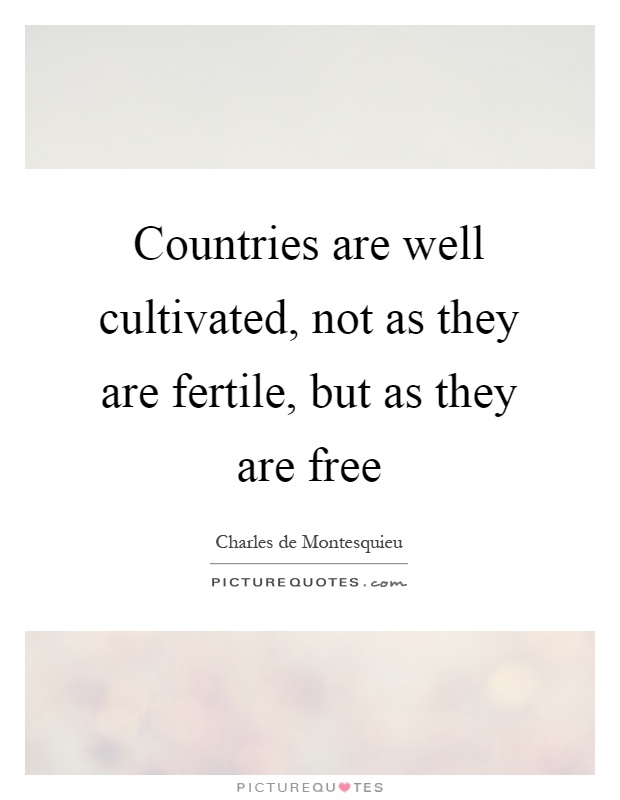 Countries are well cultivated, not as they are fertile, but as they are free Picture Quote #1