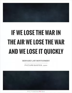 If we lose the war in the air we lose the war and we lose it quickly Picture Quote #1