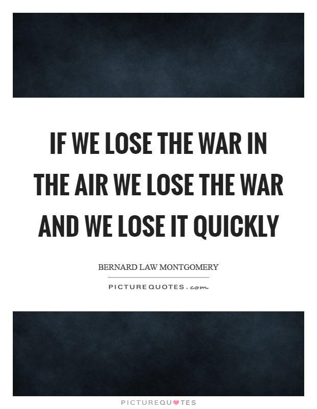 If we lose the war in the air we lose the war and we lose it quickly Picture Quote #1