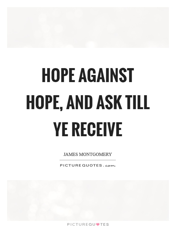 Hope against hope, and ask till ye receive Picture Quote #1