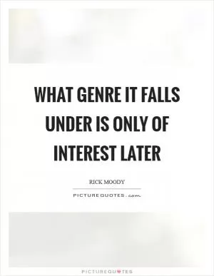 What genre it falls under is only of interest later Picture Quote #1