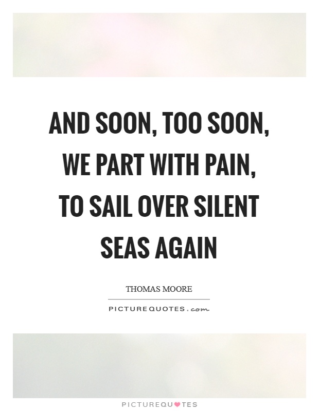 And soon, too soon, we part with pain, to sail over silent seas again Picture Quote #1